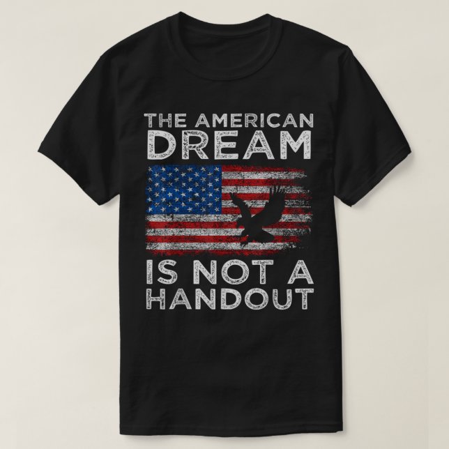 The American Dream is NOT a Handout , Anti Liberal T-Shirt (Design Front)