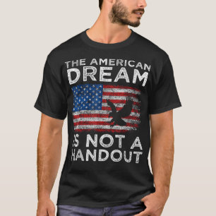 The American Dream is NOT a Handout , Anti Liberal T-Shirt