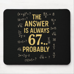 The Answer Is Always 67 Probly Math Teacher Mathem Mouse Mat