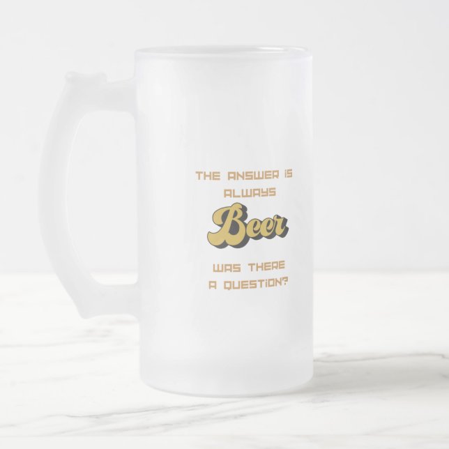 The Answer is Always Beer on a  Frosted Glass Beer Mug (Left)