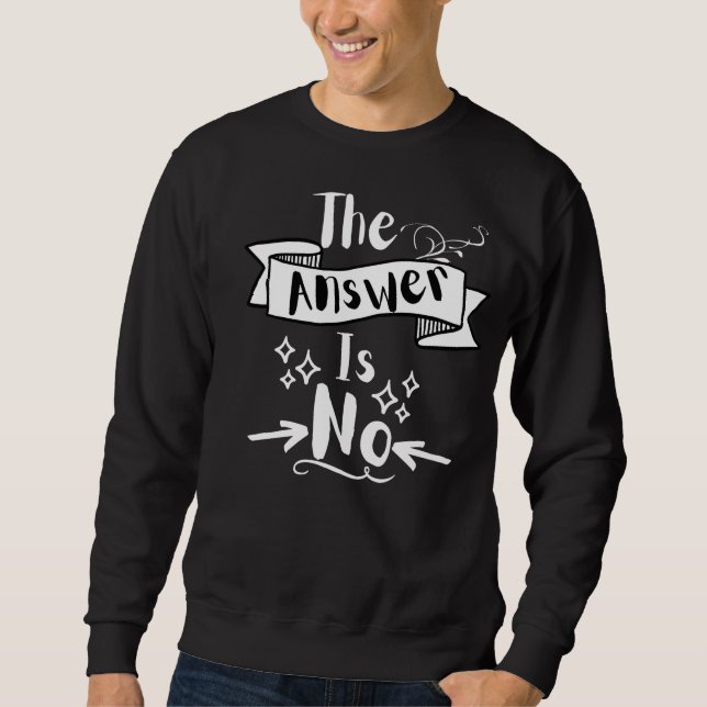 The Answer Is No Funny Quote White Text Sweatshirt (Front)