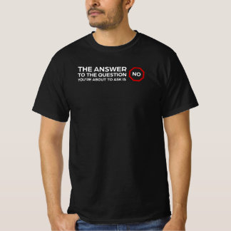 The Answer is No - Funny Sarcastic  T-Shirt