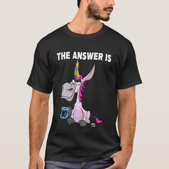 The answer is no. Grumpy Funny Donkey Unicorn Pull T-Shirt (Front)