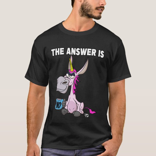 The answer is no. Grumpy Funny Donkey Unicorn T-Shirt (Front)