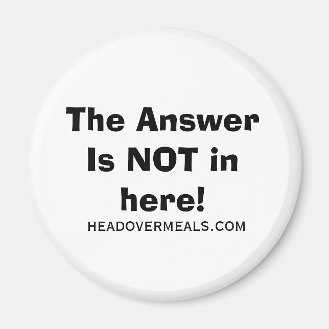 The Answer Is NOT in here!, headovermeals.com Magnet (Front)