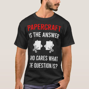 The Answer Papercraft Paper Craft Crafting T-Shirt