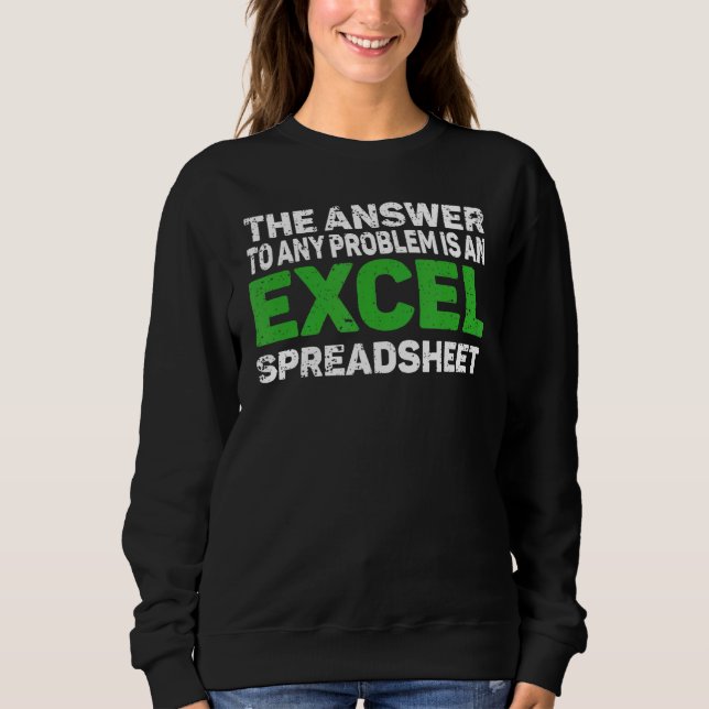 The Answer To Any Problem Is An Excel Spreadsheet  Sweatshirt (Front)