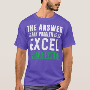 The Answer To Any Problem is An Excel Spreadsheet  T-Shirt