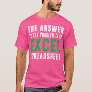 The Answer To Any Problem is An Excel Spreadsheet  T-Shirt