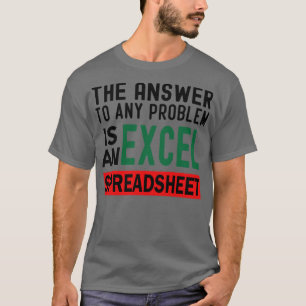 The Answer To Any Problem is An Excel Spreadsheet T-Shirt