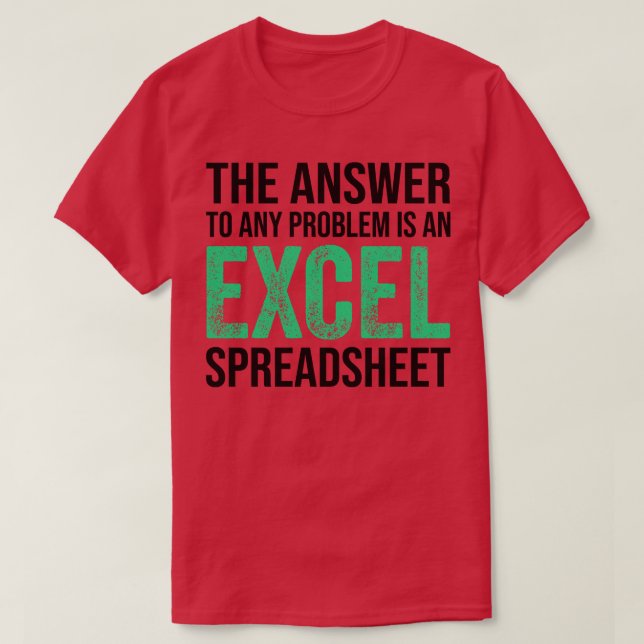 the answer to any problem is an excel spreadsheet  T-Shirt (Design Front)