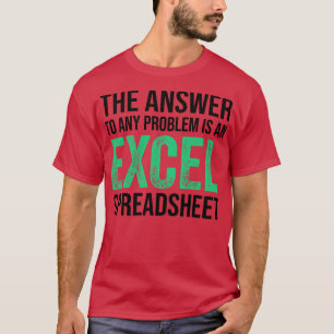 the answer to any problem is an excel spreadsheet T-Shirt