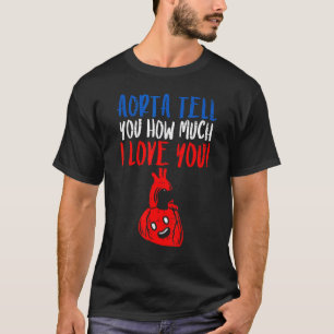 The Aorta Tells You Your Heart T-Shirt