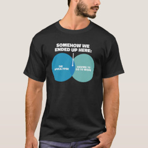 The apocalypse vs going to work have fun meme T-Shirt