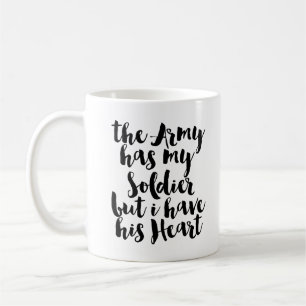 The Army Has My Soldier But I Have His Heart Coffee Mug