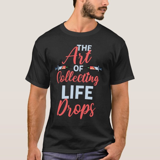 The Art Of Collecting Life Drops Phlebotomist T-Shirt (Front)