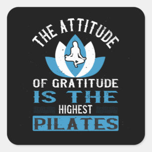 The Attitude Of Gratitude Is The Highest Pilates Square Sticker