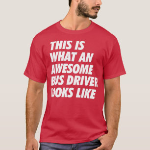 The Awesome Bus Driver Funny Looks Like B T-Shirt