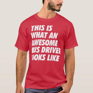 The Awesome Bus Driver Funny Looks Like B T-Shirt