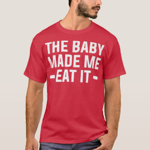 The Baby Made Me Eat It Gender Reveal Pregnancy T-Shirt