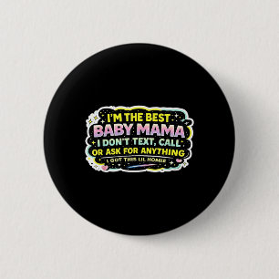 The Baby Mama Dont Text Call Or Ask for Anything 6 Cm Round Badge