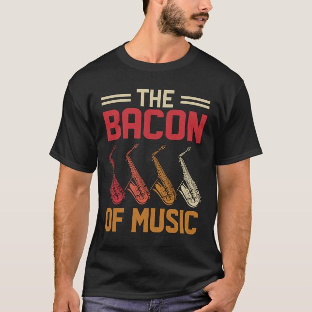 The Bacon of Music Saxophone Saxaphone Player  4 T-Shirt (Front)