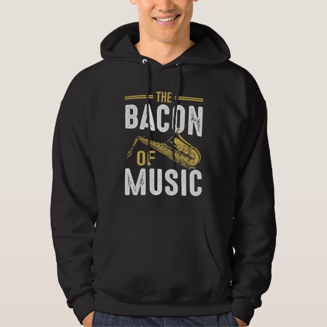 The Bacon of Music Saxophone Saxaphone Player  6 Hoodie (Front)