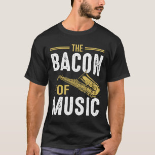 The Bacon of Music Saxophone Saxaphone Player  6 T-Shirt