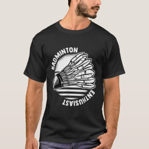 The Badminton Enthusiast Shuttle Badminton Racket T-Shirt
