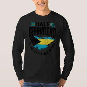 The Bahamas Bahamian Half Bahamian Is Better Than  T-Shirt