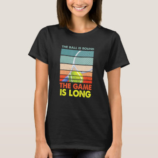 The Ball Is Round Tennis Game Is Long Racket Ball  T-Shirt