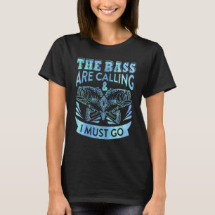 The Bass Are Calling I Must Go Husband Fishing Bud T-Shirt