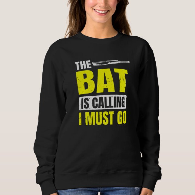 The Bat Is Calling  I Must Go For Cricket Player Sweatshirt (Front)