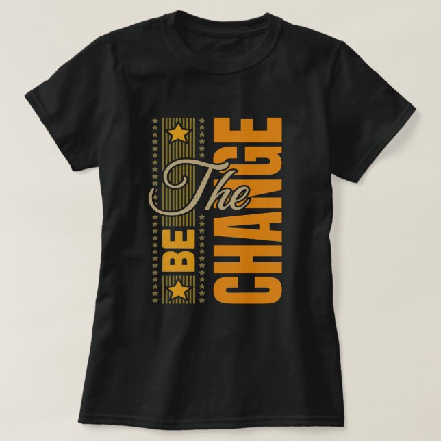 The Be Change – Inspirational Motivational Quote T T-Shirt (Design Front)