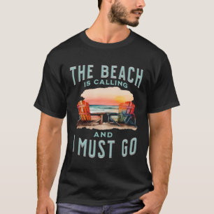 The Beach is Calling and I Must Go Apparel for Oce T-Shirt