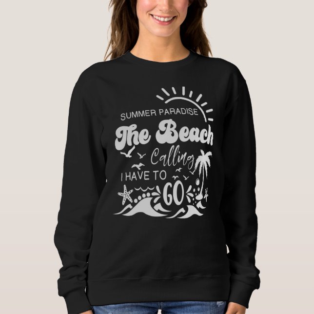 The Beach Is Calling And I Must Go  Beach Vacation Sweatshirt (Front)