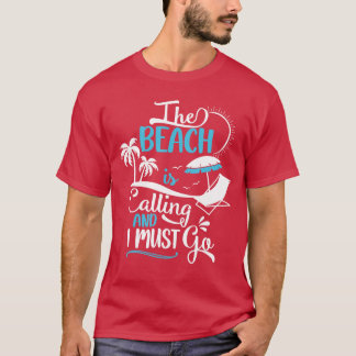 The Beach Is Calling And I Must Go Beach Vacation T-Shirt
