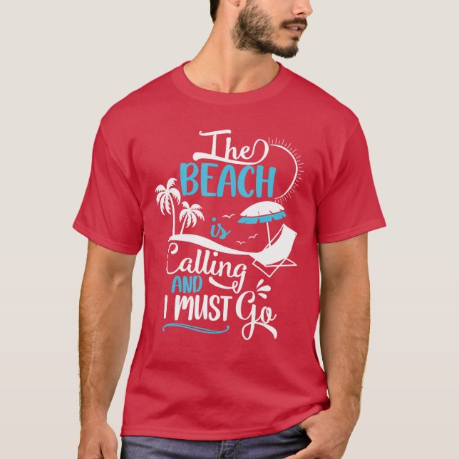 The Beach Is Calling And I Must Go Beach Vacation  T-Shirt (Front)