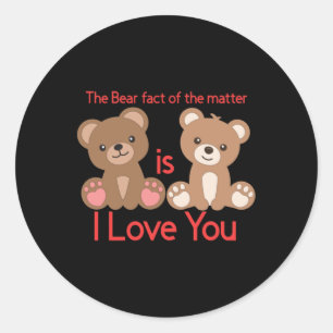 The Bear Fact Of The Is I Love You! Classic Round Sticker