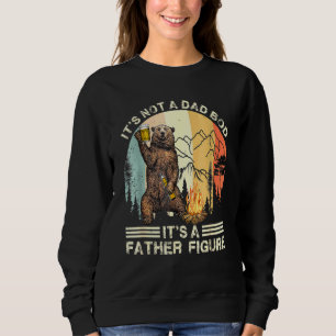 The Bear Its Not A Dad Bod Its A Father Figure Fat Sweatshirt