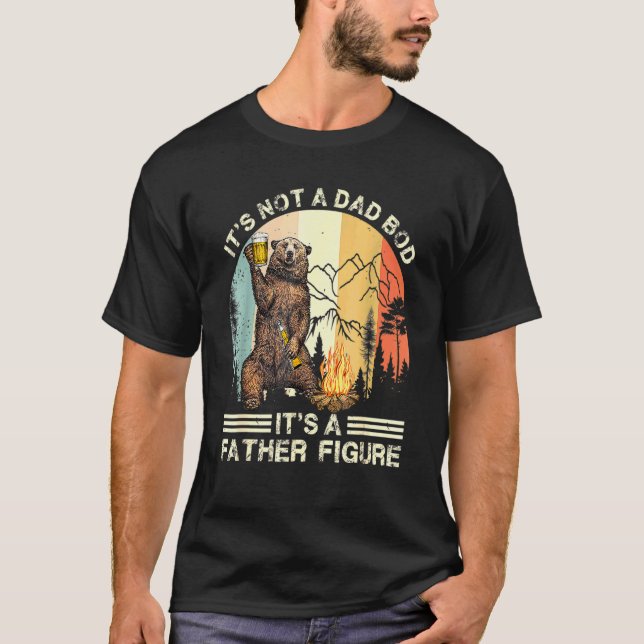 The Bear Its Not A Dad Bod Its A Father Figure Fat T-Shirt (Front)