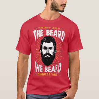 THE BEARD CHOOSES YOU T-Shirt