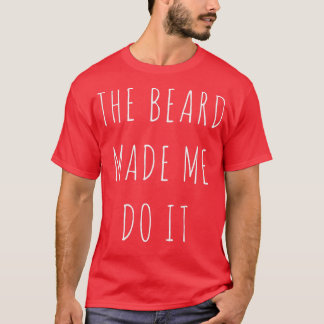 The Beard Made Me Do It Classic TShirt