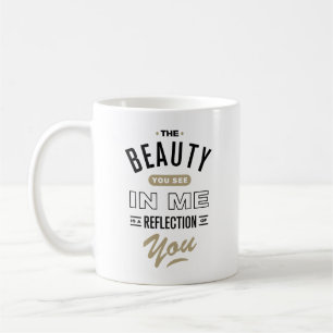 The Beauty You See in Me is a Reflection of You Coffee Mug