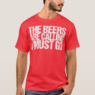 The Beers Are Calling I Must Go T-Shirt