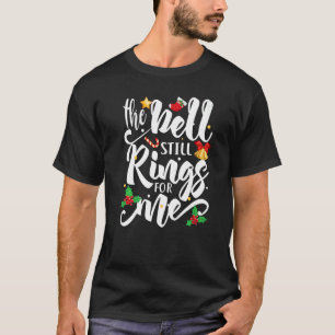 The Bell Still Rings For Me  Christmas Holiday Xma T-Shirt