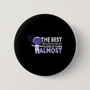 The Best Badminton Player In Town Almost Funny Bad 6 Cm Round Badge