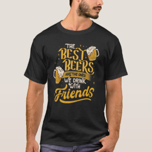 The Best Beers Are The Ones We Drink With Friends T-Shirt