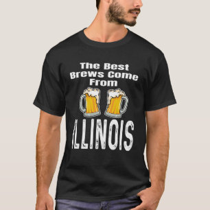 The Best Brews Come From Illinois  Beer  Drinker T-Shirt