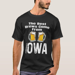 The Best Brews Come From Iowa  Beer  Drinker Home T-Shirt